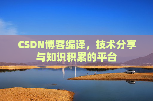 CSDN博客编译，技术分享与知识积累的平台